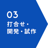 03 打合せ・開発・試作